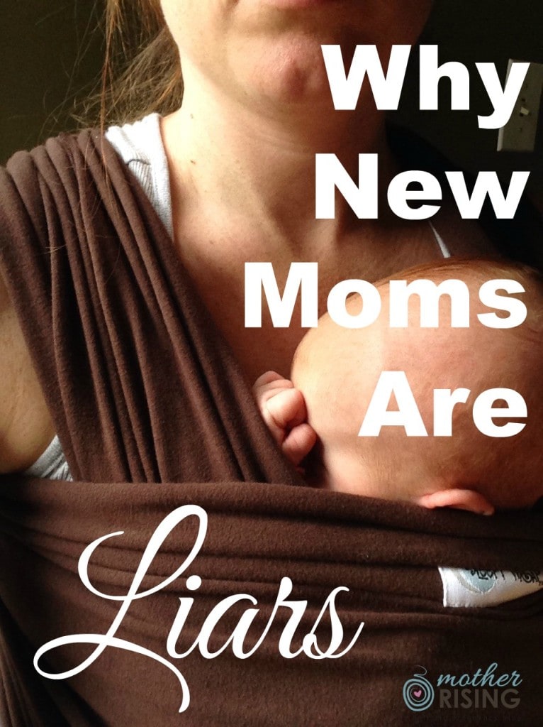 New moms are liars. Ask me how I know? I have been one of them. I AM one of them. And I’ve lied every… single… time.