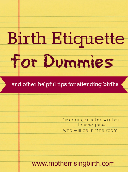 Here's a letter I sent out to my invited birth witnesses on birth etiquette in hopes to make the birth more pleasant for everybody.