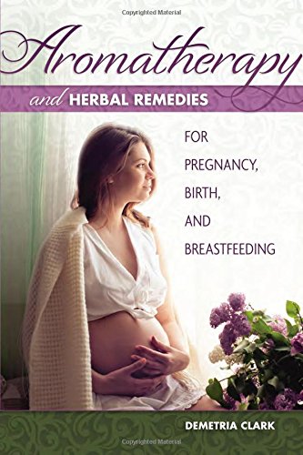 aromatherapy and herbal remedies for pregnancy birth and breastfeeding