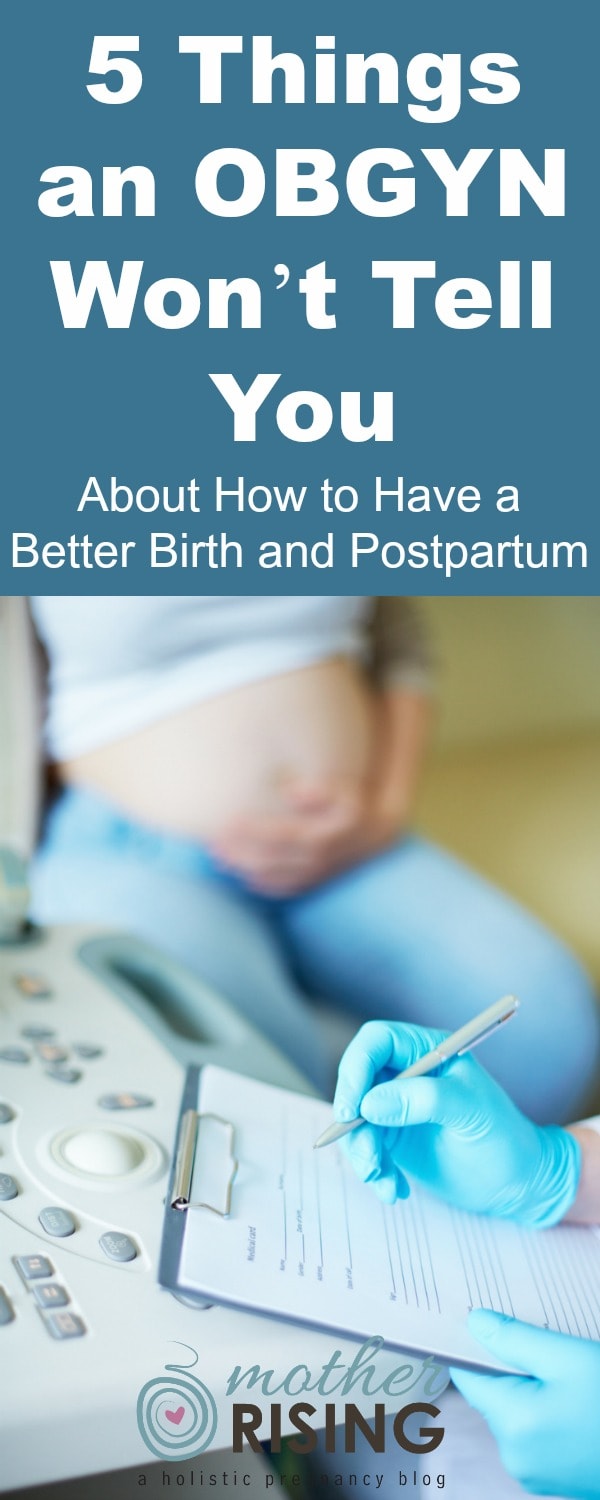 Typical prenatal care leaves much to be desired. Here are 5 things your OBGYN won't tell you on how to have a better birth and postpartum. 