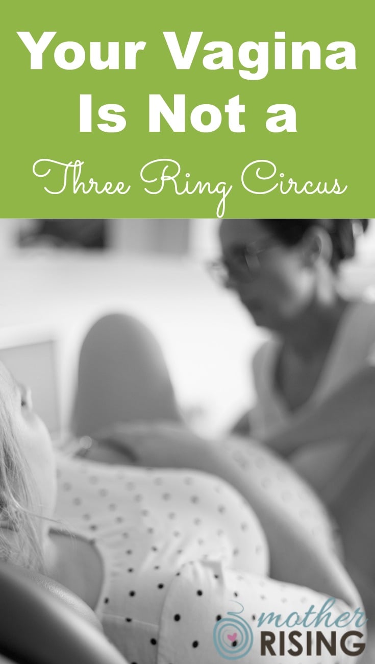A three ring circus is a situation of confusion, characterized by a bewildering variety of activities. Your vagina is not a three ring circus.