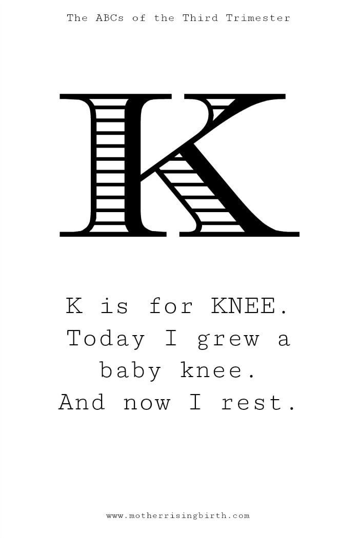 Photo of ABCs of the Third Trimester, a funny pregnancy printable - K is for KNEE:  Today I grew a baby knee. And now I rest.