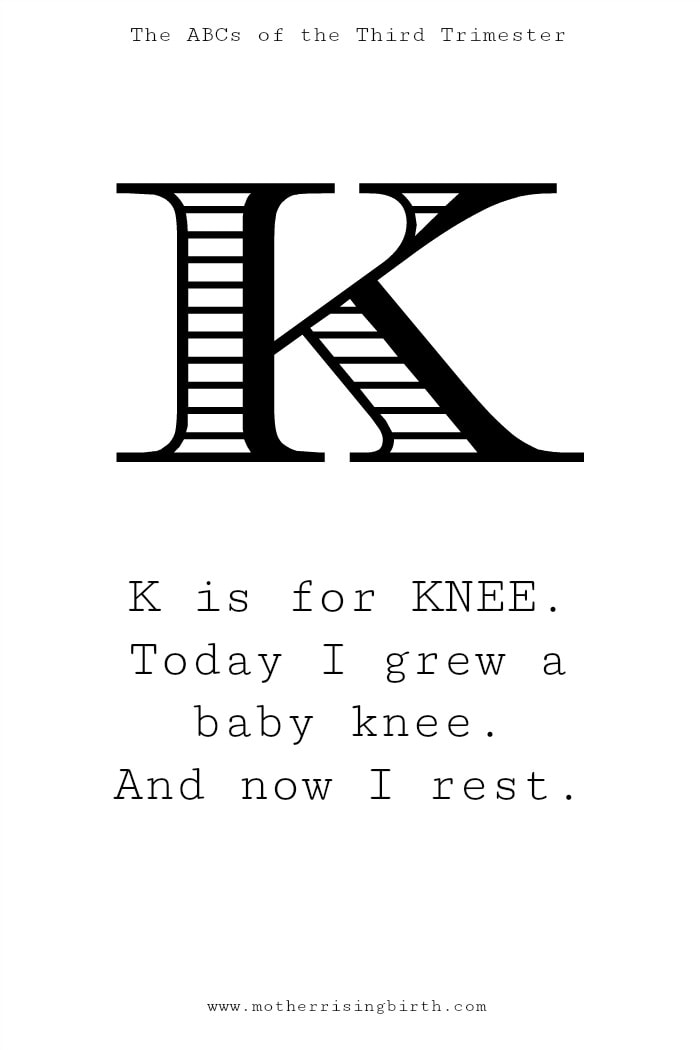 Photo of ABCs of the Third Trimester, a funny pregnancy printable - K is for KNEE: Today I grew a baby knee. And now I rest.