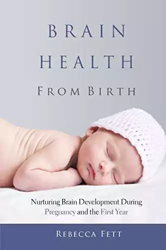 Brain Health from Birth: Nurturing Brain Development During Pregnancy and the First Year (It Starts with the Egg)