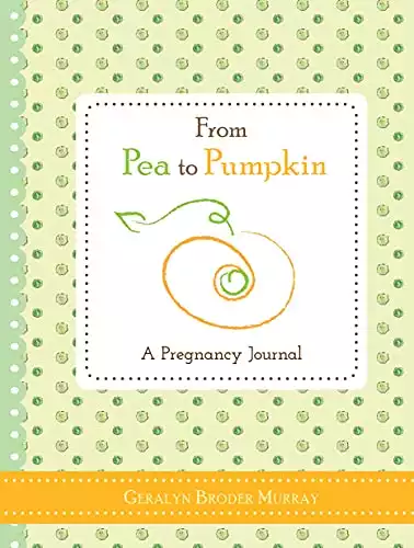 From Pea to Pumpkin: A Pregnancy Journal (An Essential and Thoughtful Gift for Expecting Mothers and New Moms)