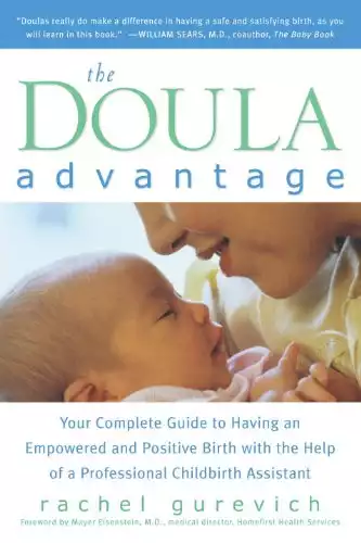The Doula Advantage: Your Complete Guide to Having an Empowered and Positive Birth with the Help of a Professional Childbirth Assistant