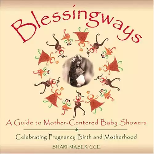 Blessingways: A Guide to Mother-Centered Baby Showers--Celebrating Pregnancy, Birth, and Motherhood