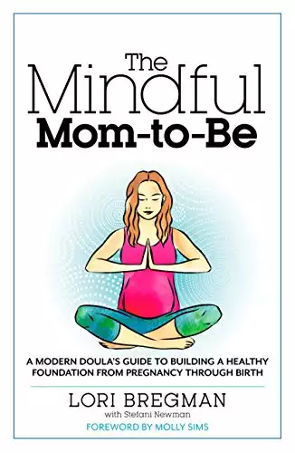 The Mindful Mom-To-Be: A Modern Doula's Guide to Building a Healthy Foundation from Pregnancy Through Birth