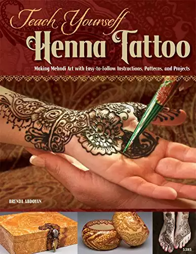 Teach Yourself Henna Tattoo: Making Mehndi Art with Easy-to-Follow Instructions, Patterns, and Projects